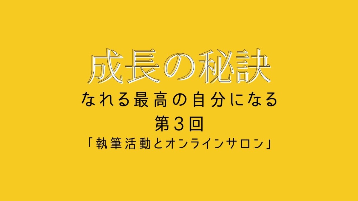 成長の秘訣 第3回 「執筆活動とオンラインサロン」
