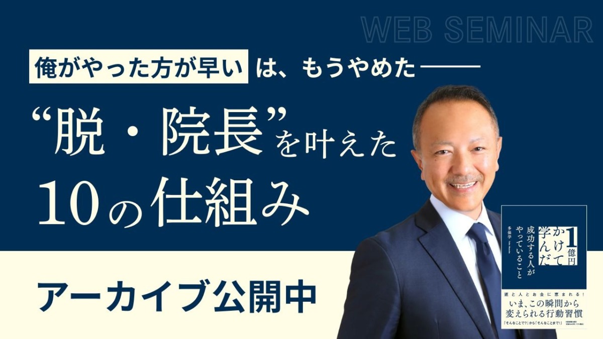 「俺がやった方が早い」は、もうやめた──“脱・院長”を叶えた10の仕組み」アーカイブ配信中!!